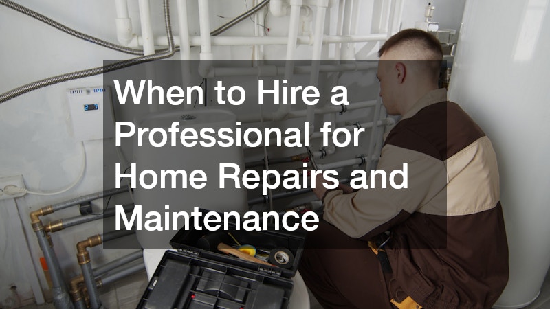 When to Hire a Professional for Home Repairs and Maintenance
