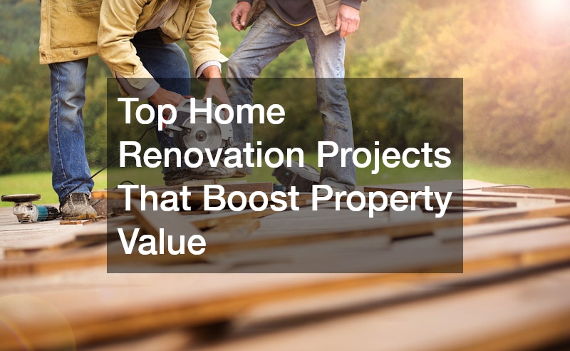 Top Home Renovation Projects That Boost Property Value